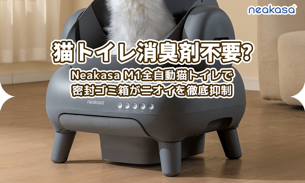 猫トイレ消臭剤不要?Neakasa M1全自動猫トイレ 密封ゴミ箱でニオイを 猫トイレ消臭剤不要?Neakasa M1全自動猫トイレ 密封ゴミ箱でニオイを