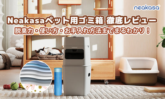 Neakasaペット用ゴミ箱 徹底レビュー｜脱臭力・使い方・お手入れ方法までまるわかり！