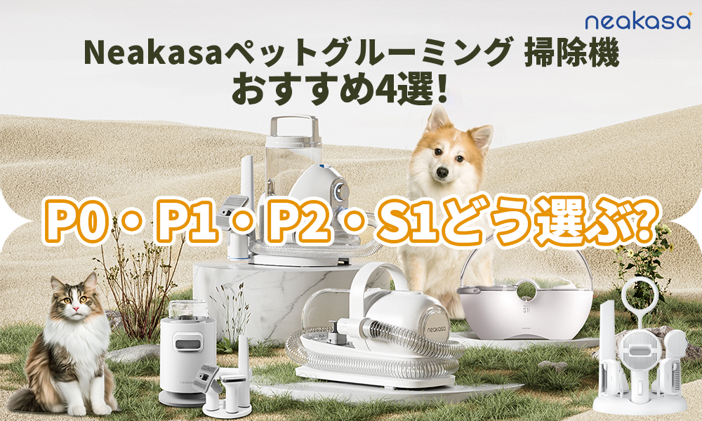 Neakasaペットグルーミング 掃除機 おすすめ4選！バリカンセットP0・P1・P2・S1どう選ぶ？